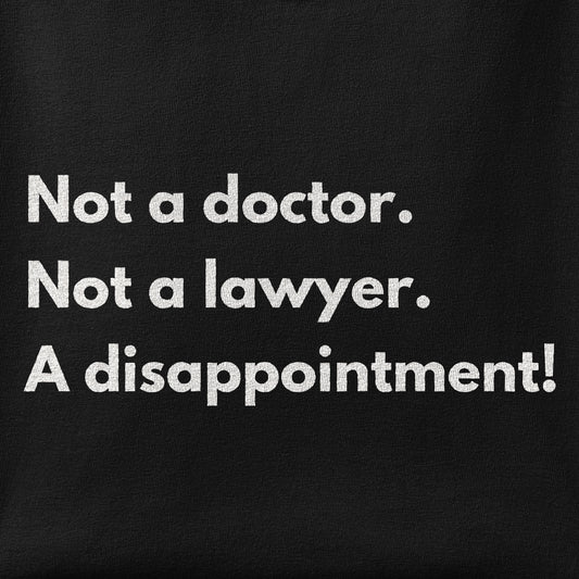 Close-up of the Not doctor. Not lawyer. A disappointment! print showing ink detail on the fabric