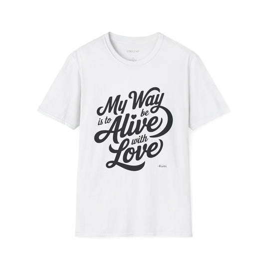 My way is to be alive with love - Rumi Typography Unisex T-Shirt