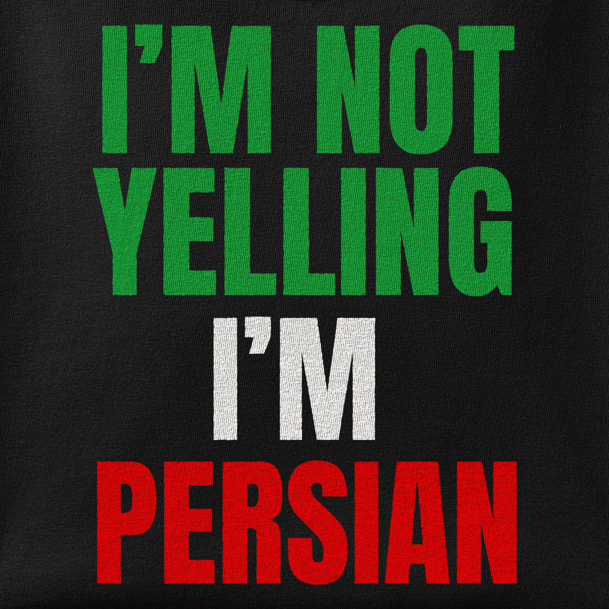 Close-up of the I'M NOT YELLING, I'M PERSIAN print showing ink detail on the fabric