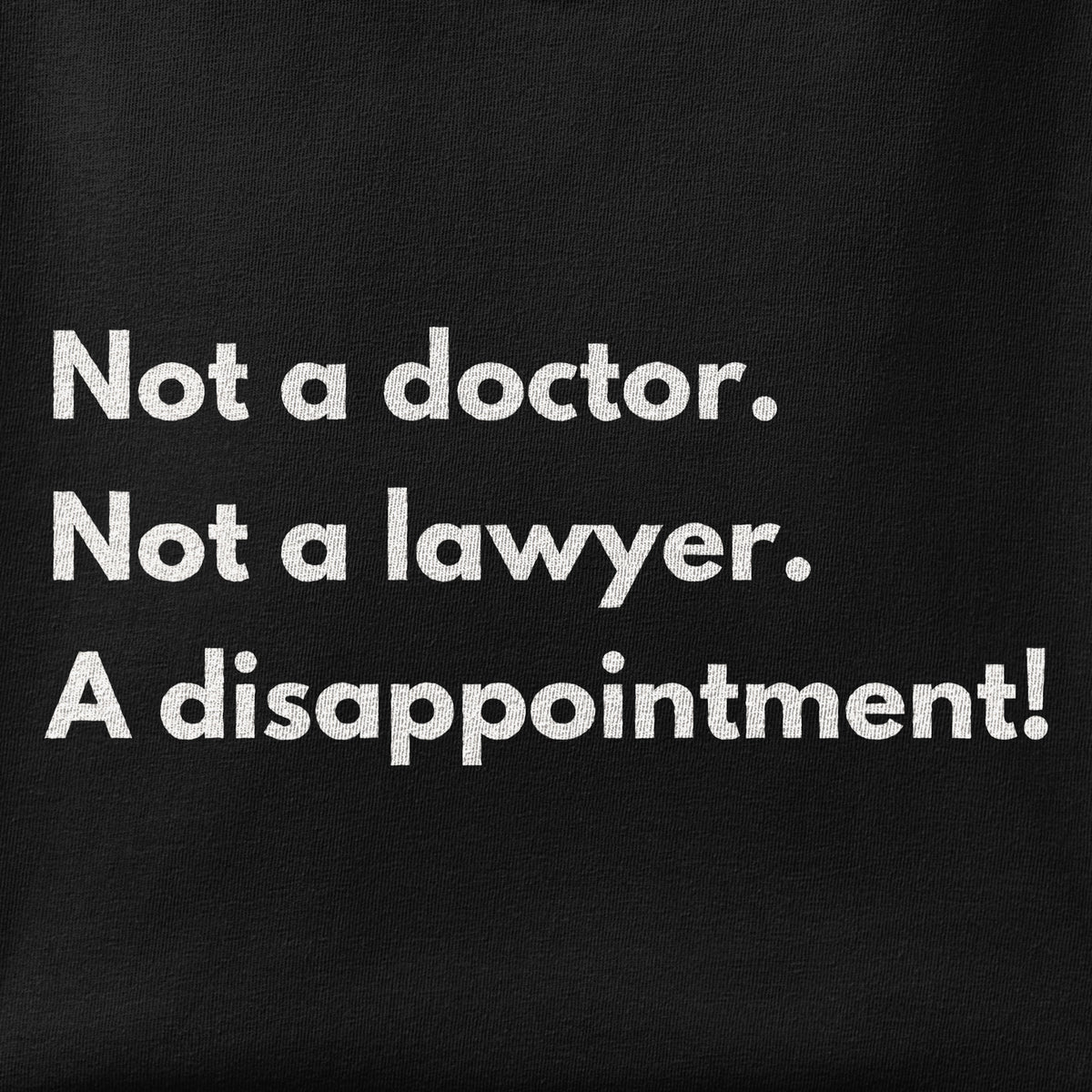 Close-up of the Not doctor. Not lawyer. A disappointment! print showing ink detail on the fabric